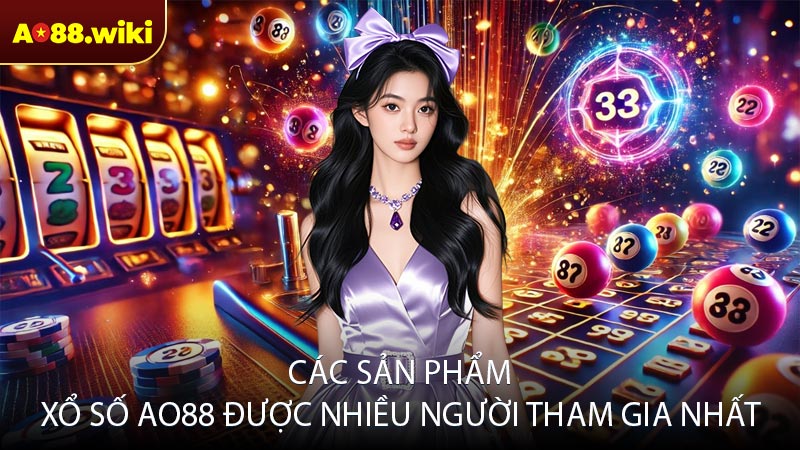 Các sản phẩm xổ số AO88 được nhiều người tham gia nhất