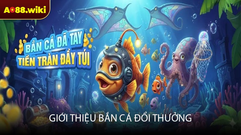 Giới thiệu bắn cá đổi thưởng