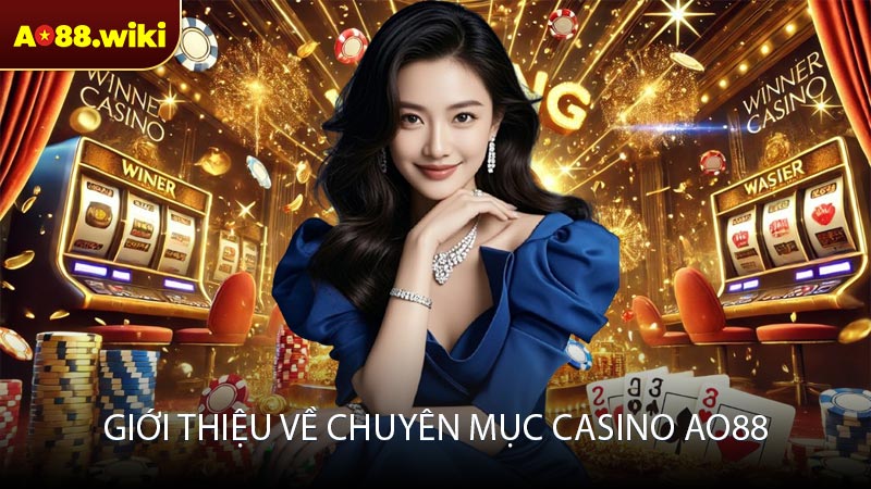 Giới thiệu về chuyên mục casino AO88