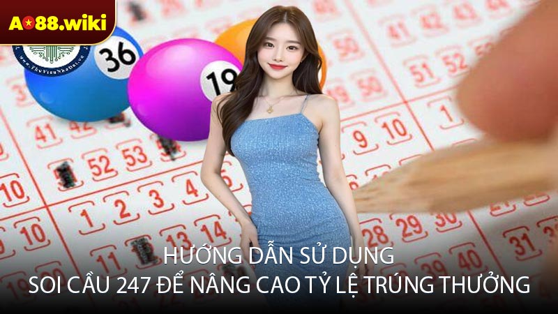Hướng dẫn sử dụng Soi cầu 247 để nâng cao tỷ lệ trúng thưởng