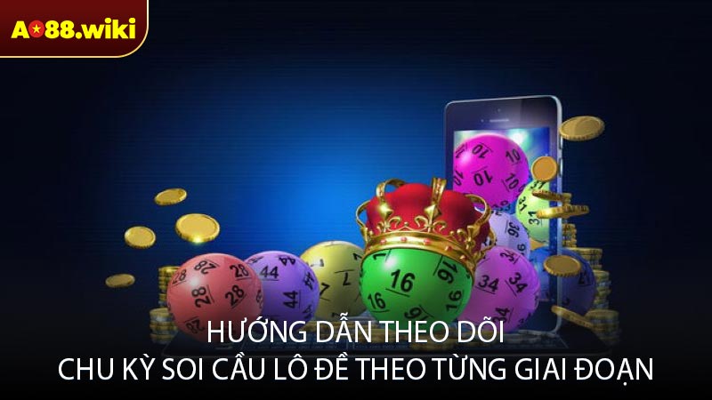 Hướng dẫn theo dõi chu kỳ soi cầu lô đề theo từng giai đoạn