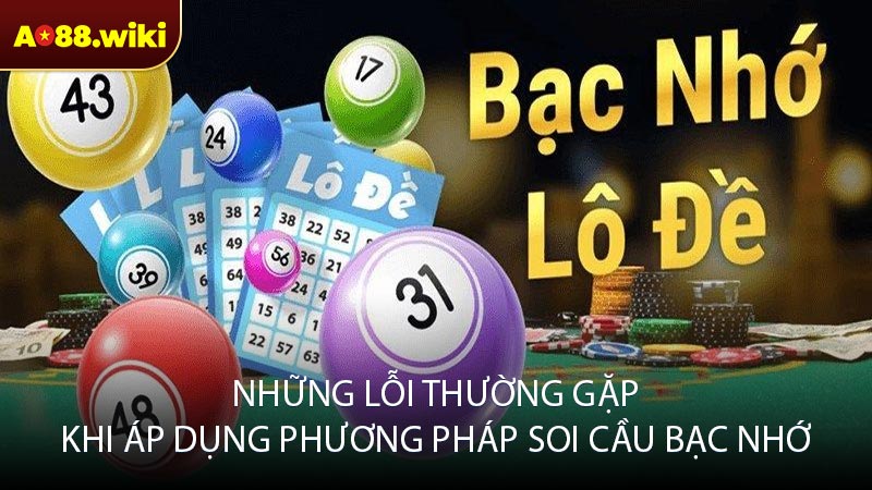 Những lỗi thường gặp khi áp dụng phương pháp soi cầu bạc nhớ