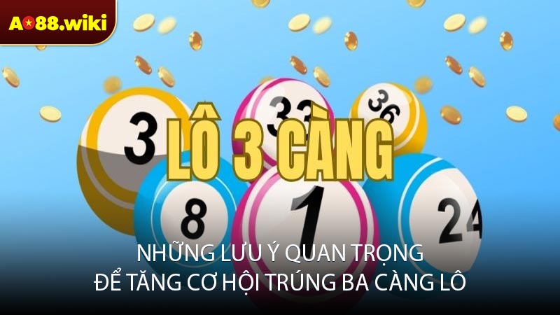 Những lưu ý quan trọng để tăng cơ hội trúng ba càng lô