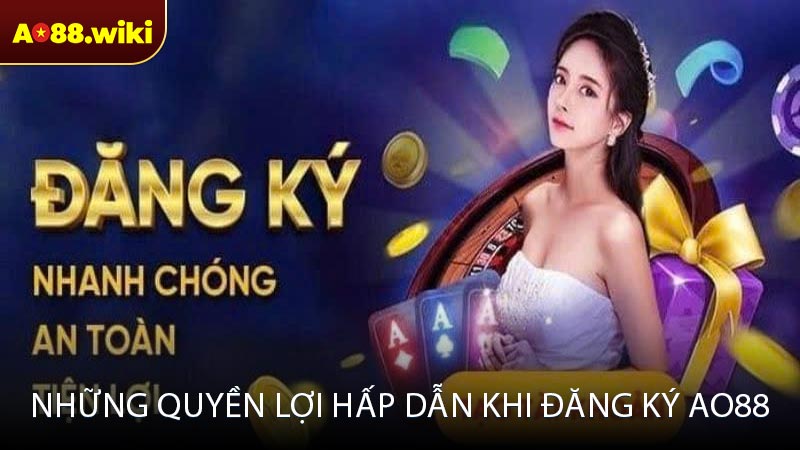 Những quyền lợi hấp dẫn khi đăng ký AO88