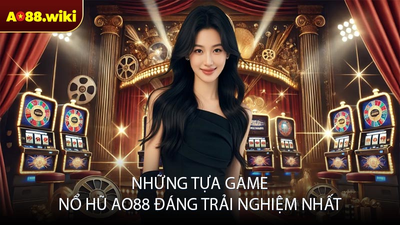 Những tựa game nổ hũ AO88 đáng trải nghiệm nhất
