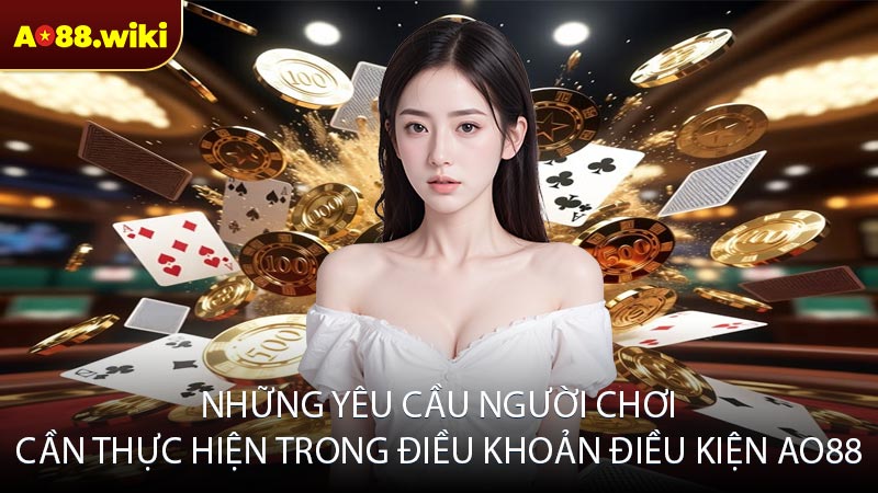 Những yêu cầu người chơi cần thực hiện trong điều khoản điều kiện AO88