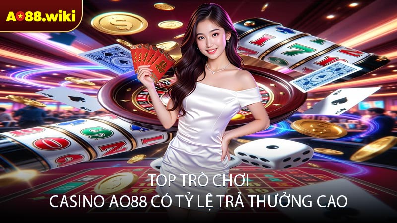Top trò chơi casino AO88 có tỷ lệ trả thưởng cao